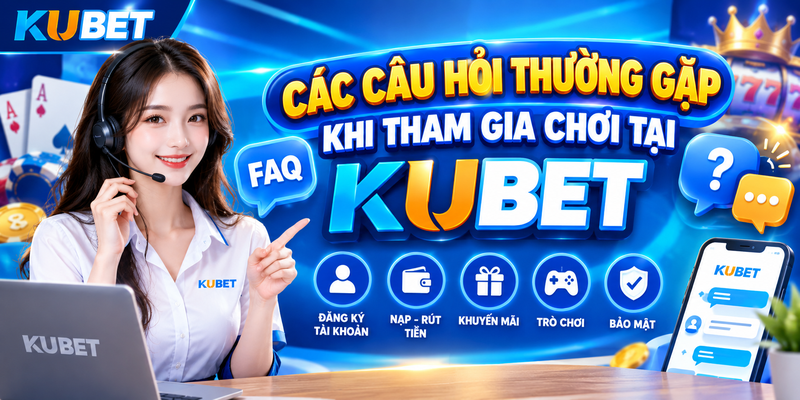 Các Câu Hỏi Thường Gặp Khi Tham Gia Chơi Tại KUBET
